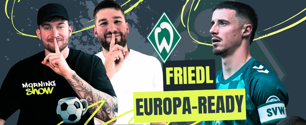Friedl bereit fürs Europa-Duell! Bellingham wird konkret!